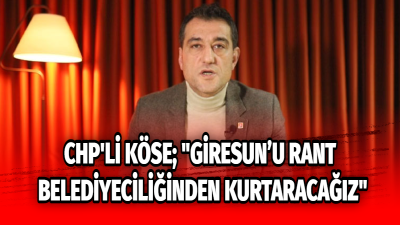 Cumhuriyet Halk Partisi Giresun Belediye Başkan Adayı Fuat Köse, “Giresun’u