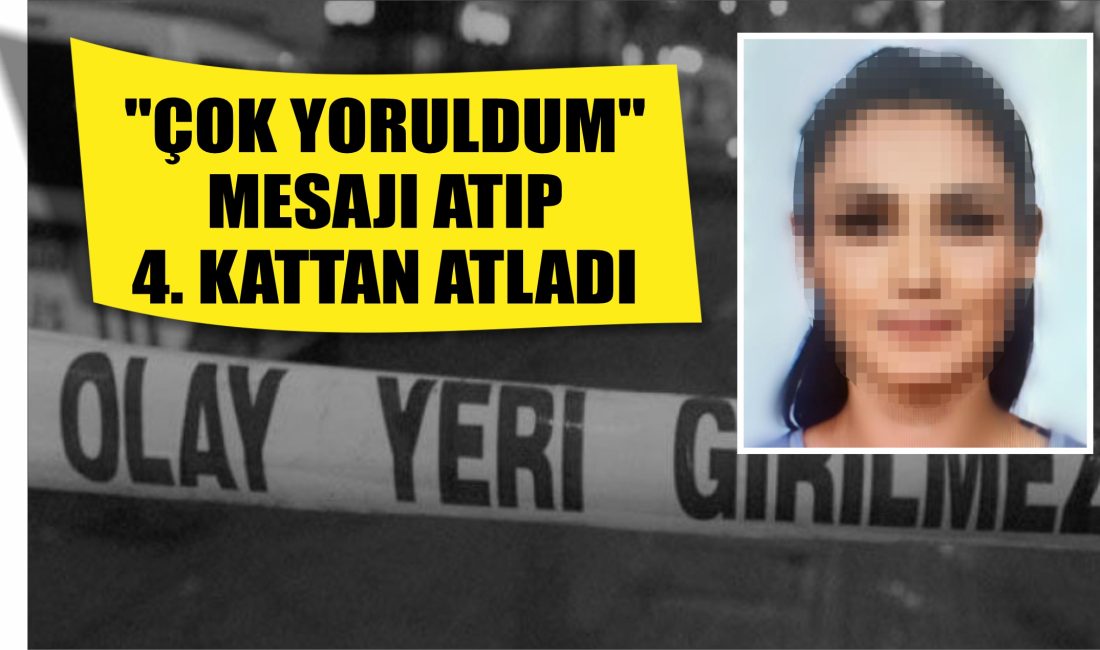 “Çok yoruldum” mesajı atıp 4. kattan atladı