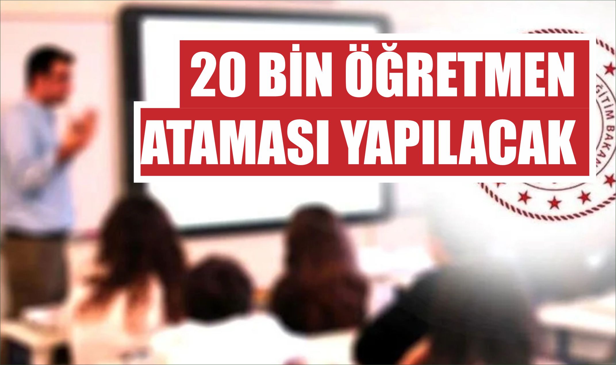20 Bin Öğretmen Ataması Yapılacak