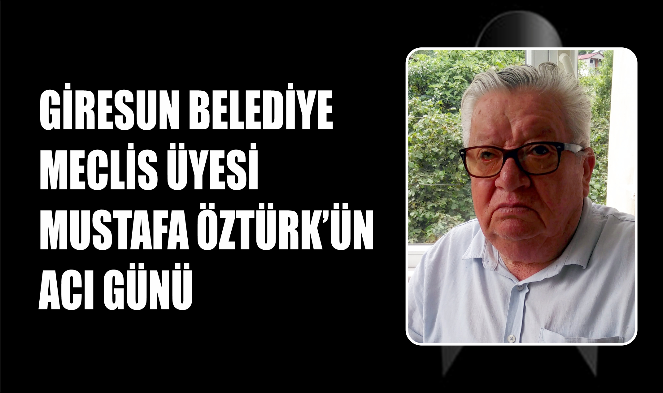 Giresun Belediye Meclis Üyesi Mustafa Öztürk’ün acı günü