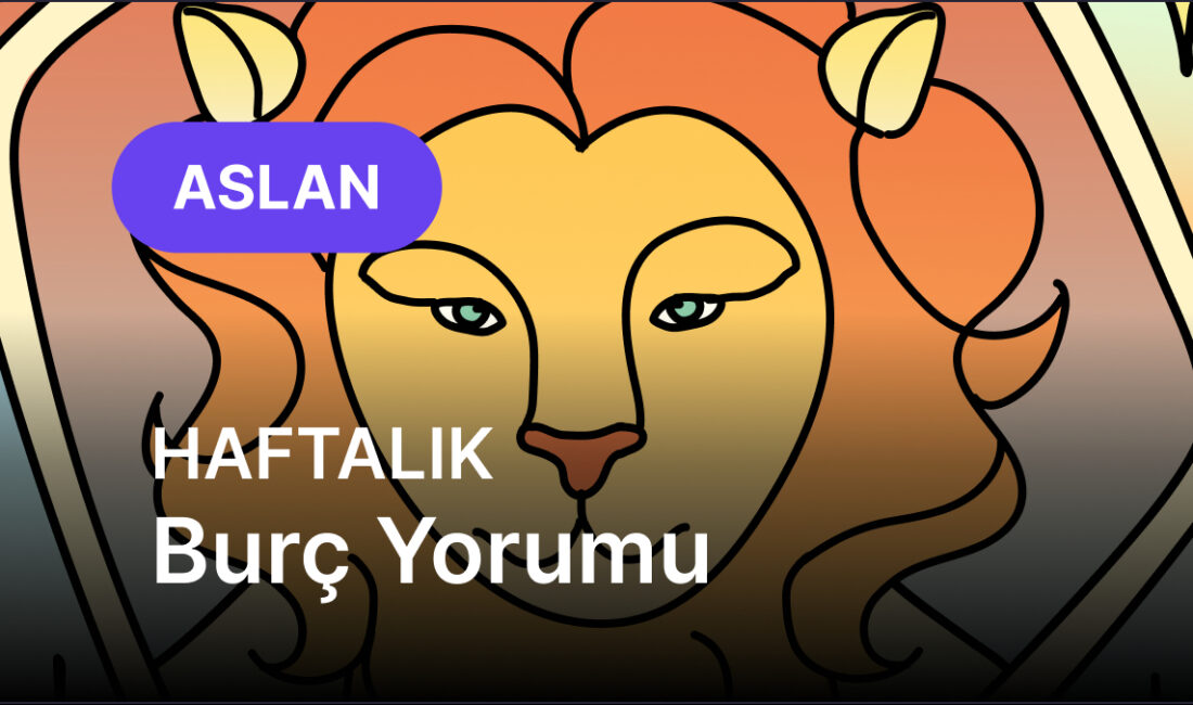 Bu hafta Aslan burcunu bekleyenler için kariyer alanında önemli gelişmeler