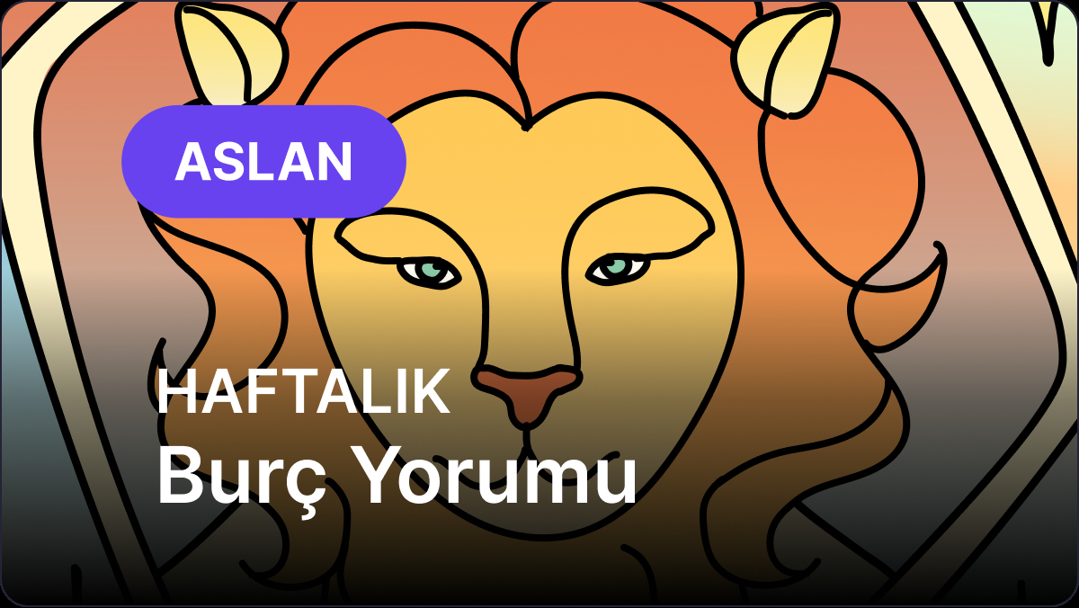 Aslan Burcu Haftalık Burç Yorumu