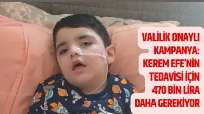Umut İçin Seferberlik: Kerem Efe İçin Kampanyada Son 470 Bin Lira Valilik onayıyla başlatılan yardım kampanyasında Kerem Efe’nin tedavisi için önemli