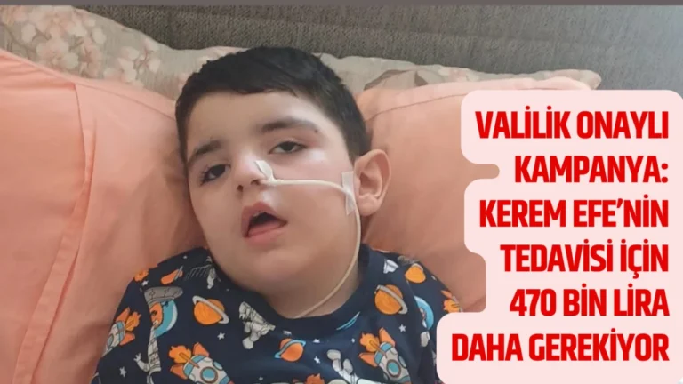 Umut İçin Seferberlik: Kerem Efe İçin Kampanyada Son 470 Bin Lira Valilik onayıyla başlatılan yardım kampanyasında Kerem Efe’nin tedavisi için önemli