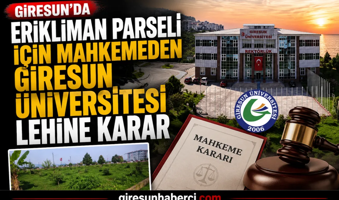 Giresun İdare Mahkemesi, Erikliman Mahallesi’ndeki tartışmalı taşınmazın “Üniversite Gelişim Alanı”